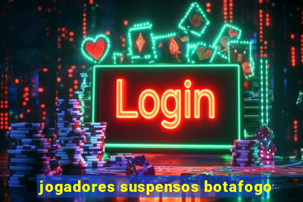 jogadores suspensos botafogo